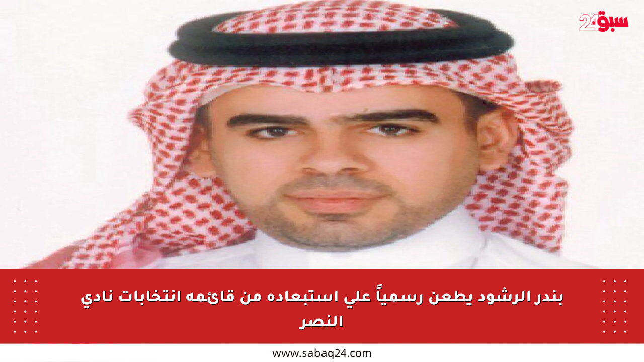 بندر الرشود يطعن رسمياً على استبعاده من قائمة انتخابات نادي النصر